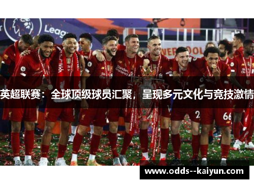 英超联赛：全球顶级球员汇聚，呈现多元文化与竞技激情