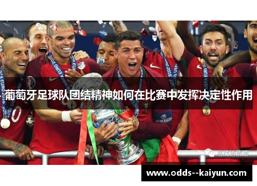 葡萄牙足球队团结精神如何在比赛中发挥决定性作用